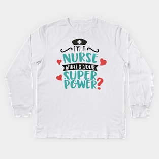 Im a Nurse What Is Your Superpower Kids Long Sleeve T-Shirt